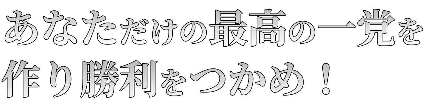 あなただけの最高の一党を作り勝利をつかめ！